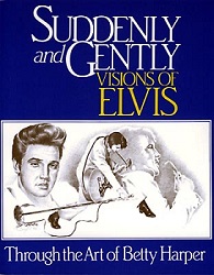 The King Elvis Presley, Front Cover, Book, 1987, Suddenly And Gently Visions Of Elvis Through The Art Of Betty Harper